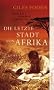 Die letzte Stadt von Afrika: Roman