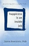 Happiness Is an Inside Job: Practicing for a Joyful Life