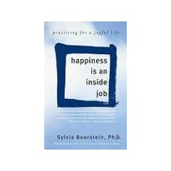 Happiness Is an Inside Job: Practicing for a Joyful Life