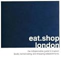 Eat.Shop.London: The Indispensable Guide to Stylishly Unique, Locally Owned Eating and Shopping (Eat.Shop London: The Indispensable Guide to Inspired, ... and Shopping Establishments (Eat.Shop Guides)
