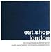 Eat.Shop.London: The Indispensable Guide to Stylishly Unique, Locally Owned Eating and Shopping (Eat.Shop London: The Indispensable Guide to Inspired, ... Inspired, Locally Owned Eating and Shopping)