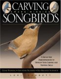 Carving Award-Winning Songbirds: Three Step-by-Step Demonstrations to Build Your Carving and Painting Skills