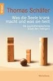 Was die Seele krank macht und was sie heilt: Die psychotherapeutische Arbeit Bert Hellingers