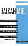 Balkan Babel: The Disintegration of Yugoslavia from the Death of Tito to the War for Kosovo (0813390346) by Ramet, Sabrina P.