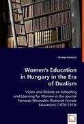 Women's Education in Hungary in the Era of Dualism: Vision and Debate on Schooling and Learning for Women in the Journal Nemzeti Nõnevelés (National Female Education) (1879-1919)