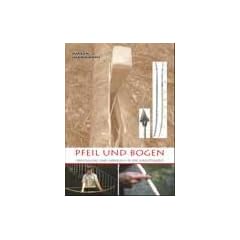 Pfeil und Bogen: Herstellung und Gebrauch in der Jungsteinzeit