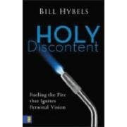 Holy Discontent: Fueling the Fire That Ignites Personal Vision