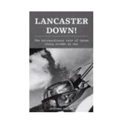 Lancaster Down: The extraordinary tale of seven young airmen at war