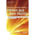 Bengston Energy Healing - Heilen aus dem Nichts: Wissenschaftlich belegt - in der Praxis bew�hrt - f�r jeden erlernbar