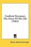 Cardinal Newman: The Story of His Life (1882)