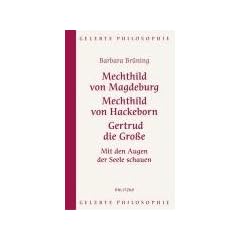 Mechthild von Magdeburg, Mechthild von Hackeborn, Gertrud die Gro�e: Mit den Augen der Seele schauen