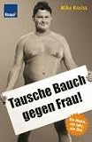 Tausche Bauch gegen Frau!: 1 Mann, 1 Jahr, 1 Ziel - Mike Kroiss