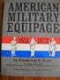 American Military Equipage, 1851-1872: A Description by Word and Picture of What the American Solider, Sailor, and Marine of These Years Wore and Car