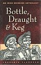 Bottle, draught and keg : an Irish drinking anthology
