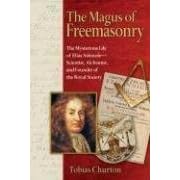 The Magus of Freemasonry: The Mysterious Life of Elias Ashmole - Scientist, Alchemist and Founder of the Royal Society