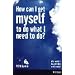 How can I get myself to do what I need to do?