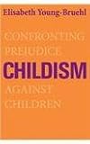 Childism : confronting prejudice against children