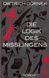Die Logik des Mi&szlig;lingens - Strategisches Denken in komplexen Situationen - Dietrich D&ouml;rner