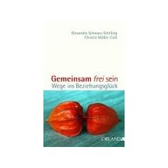 Gemeinsam frei sein: Wege ins Beziehungsgl�ck