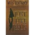 Just Like Jesus by  Max Lucado