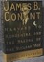 James B. Conant: Harvard to Hiroshima and the Making of the Nuclear Age