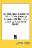 Biographical Sketches: With Other Literary Remains of the Late John W. Campbell (1838)