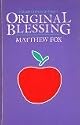 Original Blessing: A Primer in Creation Spirituality Presented in Four Paths, Twenty-Six Themes, and Two Questions