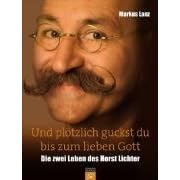Und pl�tzlich guckst du bis zum lieben Gott: Die zwei Leben des Horst Lichter