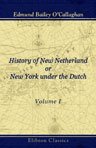 History of New Netherland; or, New York under the Dutch. Volume 1