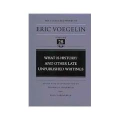 What Is History? and Other Late Unpublished Writings (Cw28) (Collected Works of Eric Voegelin)