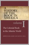 A History of the Book in America: Volume I: The Colonial Book in the Atlantic World (A History of the Book in America)