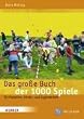 Das gro�e Buch der 1000 Spiele: F�r Freizeiten, Kinder- und Jugendarbeit