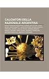 Calciatori Della Nazionale Argentina: Diego Armando Maradona, Gabriel Batistuta, Lionel Messi, Javier Zanetti, Javier Pastore, Sergio AG Ero