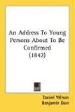 An Address To Young Persons About To Be Confirmed (1842)