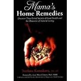 Mama'sHomeRemedies:DiscoverTime-TestedSecretsofGoodHealthandthePleasuresofNaturalLiving