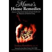 Mama's Home Remedies: Discover Time-Tested Secrets of Good Health & the Pleasures of Natural Living: Discover Time-Tested Secrets of Good Health and the Pleasures of Natural Living