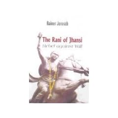 The Rani of Jhansi: Rebel Aginst Will