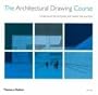 The Architectural Drawing Course: Understand the Principles and Master the Practices
