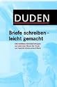 Duden - Briefe schreiben - leicht gemacht: &Uuml;bersichtliche Schreibanleitungen und zahlreiche Muster f&uuml;r Privat- und Gesch&auml;ftsbriefe sowie E-Mails