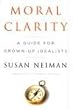 Moral Clarity: A Guide for Grown-Up Idealists