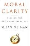 Moral Clarity: A Guide for Grown-Up Idealists