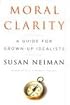 Moral Clarity: A Guide for Grown-Up Idealists