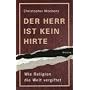 Der Herr ist kein Hirte: Wie Religion die Welt vergiftet
