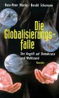 Die Globalisierungsfalle der Angriff auf Demokratie und Wohlstand - Martin Hans-Peter und Harald Schumann:
