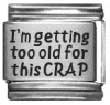 Clearly Charming I'm Getting Too Old For This Crap Laser Italian Charm Bracelet Link