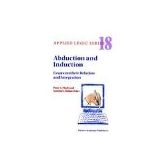 Abduction and Induction: Essays on their Relation and Integration (Applied Logic Series)