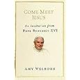 Come Meet Jesus: An Invitation from Pope Benedict XVI by Amy Welborn
