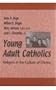 Young Adult Catholics: Religion in the Culture of Choice