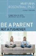 Be a Parent, Not a Pushover: A Guide to Raising Happy, Emotionally Healthy Teens