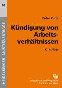 K&uuml;ndigung von Arbeitsverh&auml;ltnissen: Muster f&uuml;r K&uuml;ndigung, Anfechtung, Mitteilung an den Betriebsrat und Antr&auml;ge auf beh&ouml;rdliche Zustimmung